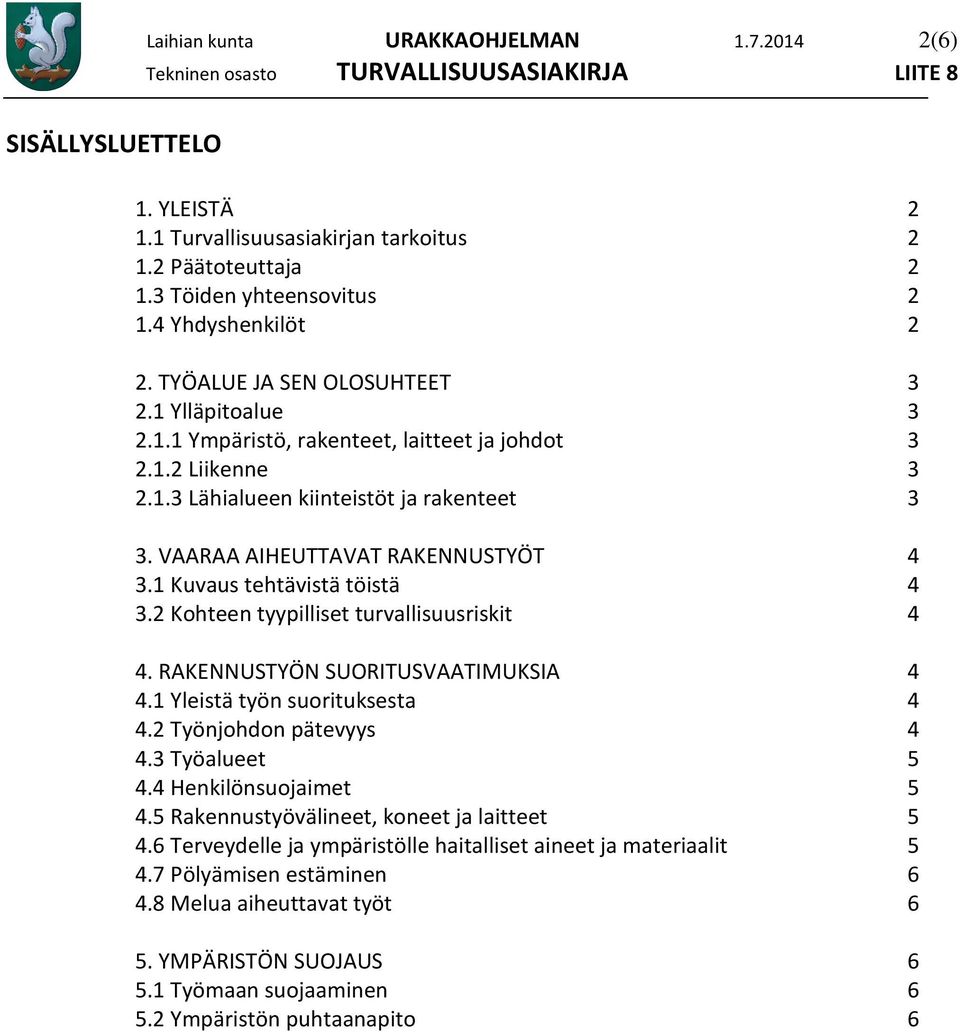 1 Kuvaus tehtävistä töistä 4 3.2 Kohteen tyypilliset turvallisuusriskit 4 4. RAKENNUSTYÖN SUORITUSVAATIMUKSIA 4 4.1 Yleistä työn suorituksesta 4 4.2 Työnjohdon pätevyys 4 4.3 Työalueet 5 4.