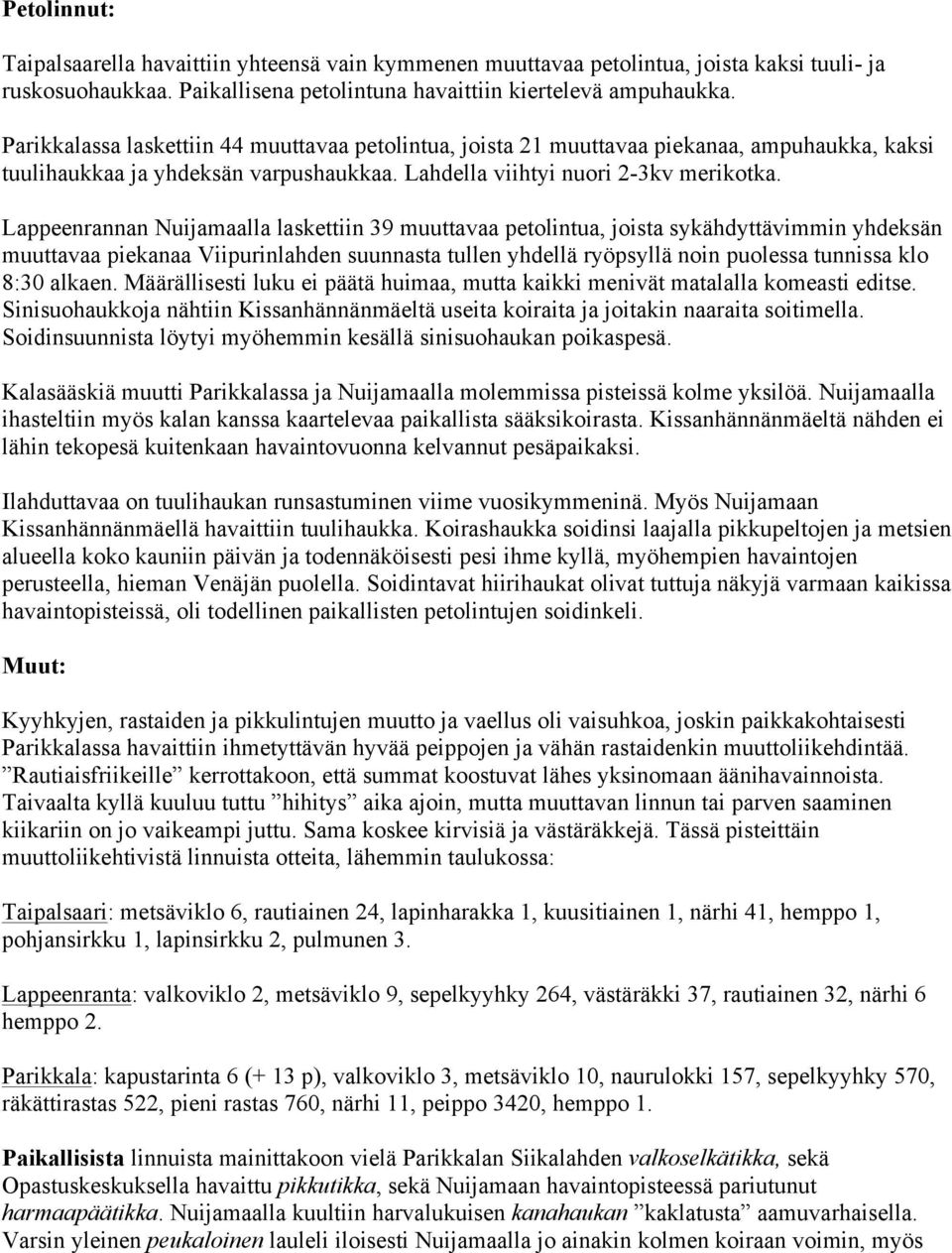 Lappeenrannan Nuijamaalla laskettiin 39 muuttavaa petolintua, joista sykähdyttävimmin yhdeksän muuttavaa piekanaa Viipurinlahden suunnasta tullen yhdellä ryöpsyllä noin puolessa tunnissa klo 8:30