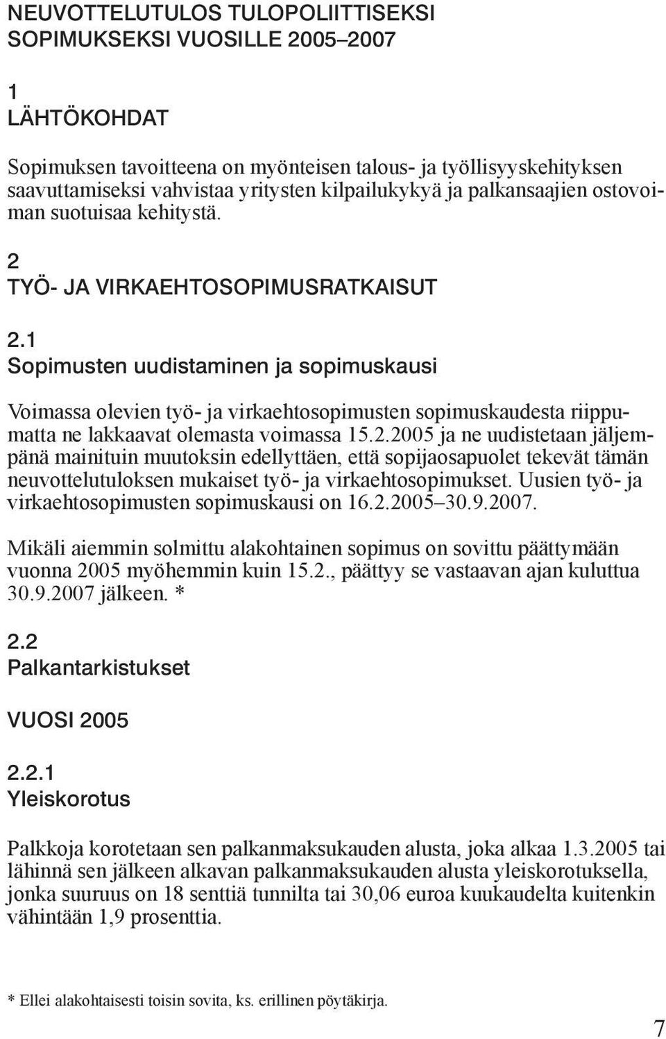 1 Sopimusten uudistaminen ja sopimuskausi Voimassa olevien työ- ja virkaehtosopimusten sopimuskaudesta riippumatta ne lakkaavat olemasta voimassa 15.2.