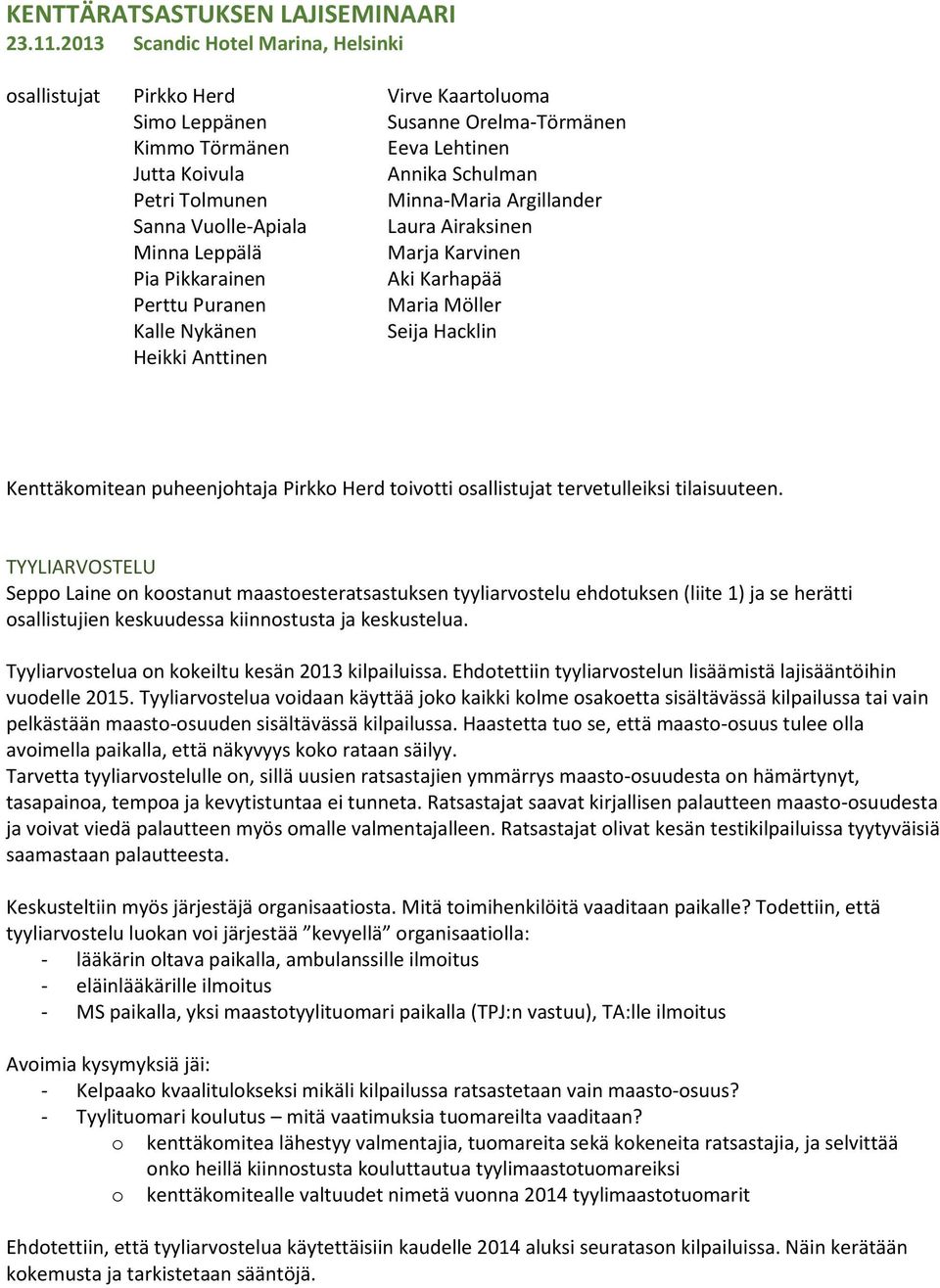 Minna-Maria Argillander Sanna Vuolle-Apiala Laura Airaksinen Minna Leppälä Marja Karvinen Pia Pikkarainen Aki Karhapää Perttu Puranen Maria Möller Kalle Nykänen Seija Hacklin Heikki Anttinen