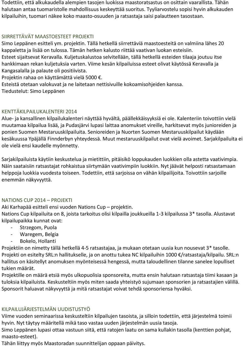 projektin. Tällä hetkellä siirrettäviä maastoesteitä on valmiina lähes 20 kappaletta ja lisää on tulossa. Tämän hetken kalusto riittää vaativan luokan esteisiin. Esteet sijaitsevat Keravalla.