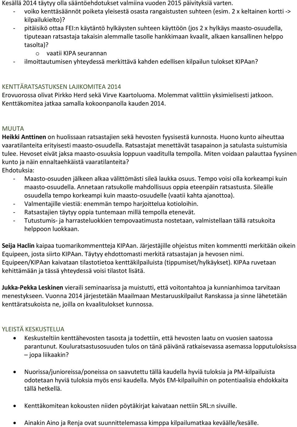 o vaatii KIPA seurannan - ilmoittautumisen yhteydessä merkittävä kahden edellisen kilpailun tulokset KIPAan? KENTTÄRATSASTUKSEN LAJIKOMITEA 2014 Erovuorossa olivat Pirkko Herd sekä Virve Kaartoluoma.