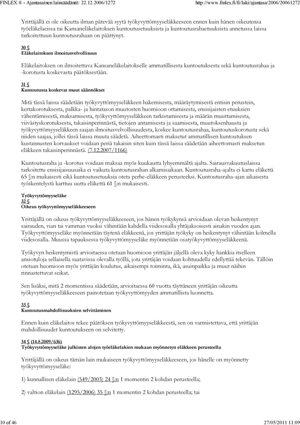 30 Eläkelaitoksen ilmoitusvelvollisuus Eläkelaitoksen on ilmoitettava Kansaneläkelaitokselle ammatillisesta kuntoutuksesta sekä kuntoutusrahaa ja -korotusta koskevasta päätöksestään.