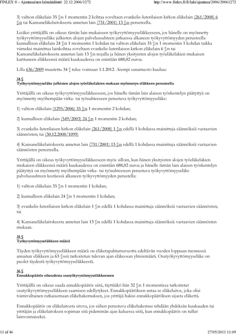 Lisäksi yrittäjällä on oikeus tämän lain mukaiseen työkyvyttömyyseläkkeeseen, jos hänelle on myönnetty työkyvyttömyyseläke julkisten alojen palvelussuhteen jatkuessa alkaneen työkyvyttömyyden