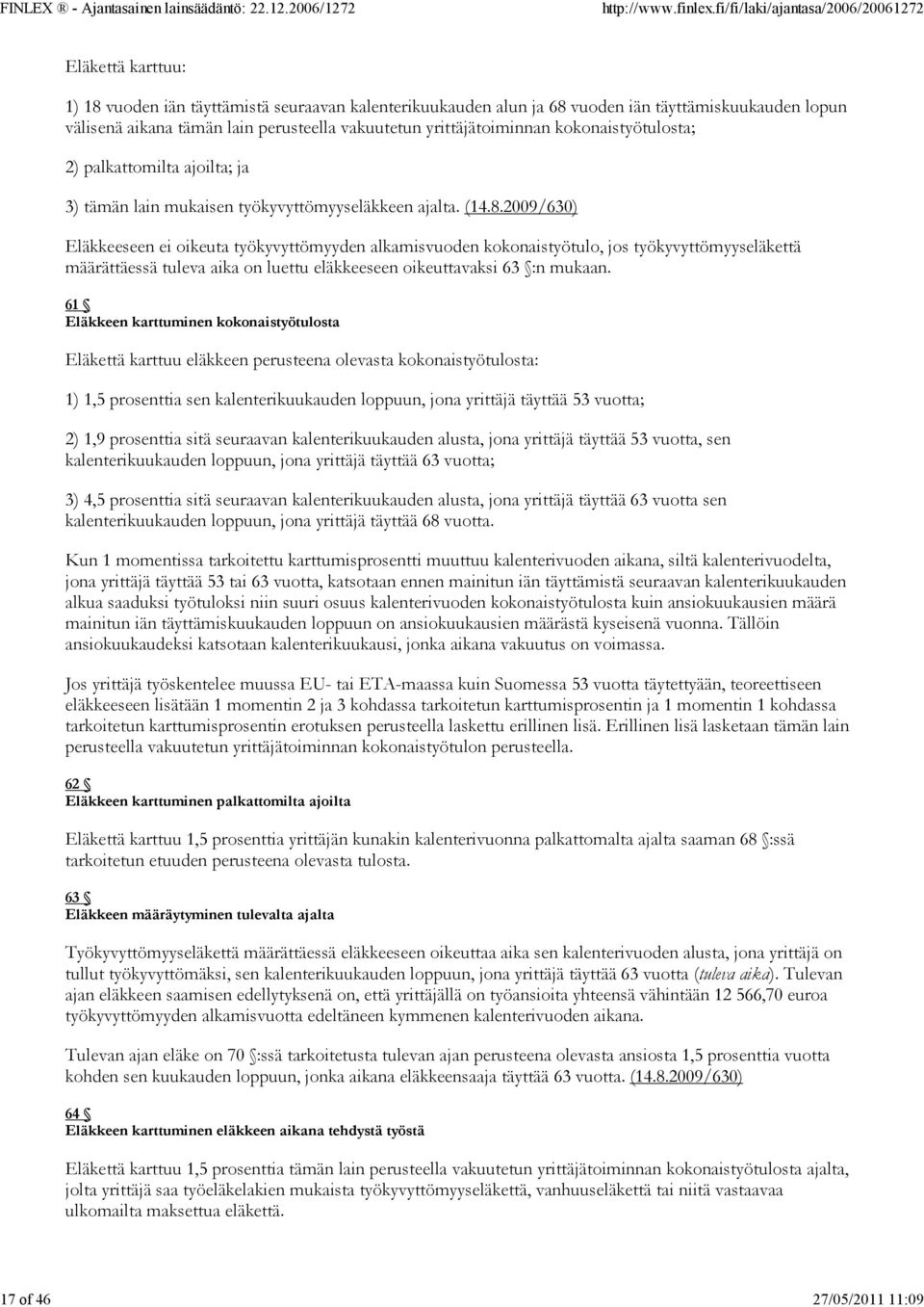 2009/630) Eläkkeeseen ei oikeuta työkyvyttömyyden alkamisvuoden kokonaistyötulo, jos työkyvyttömyyseläkettä määrättäessä tuleva aika on luettu eläkkeeseen oikeuttavaksi 63 :n mukaan.