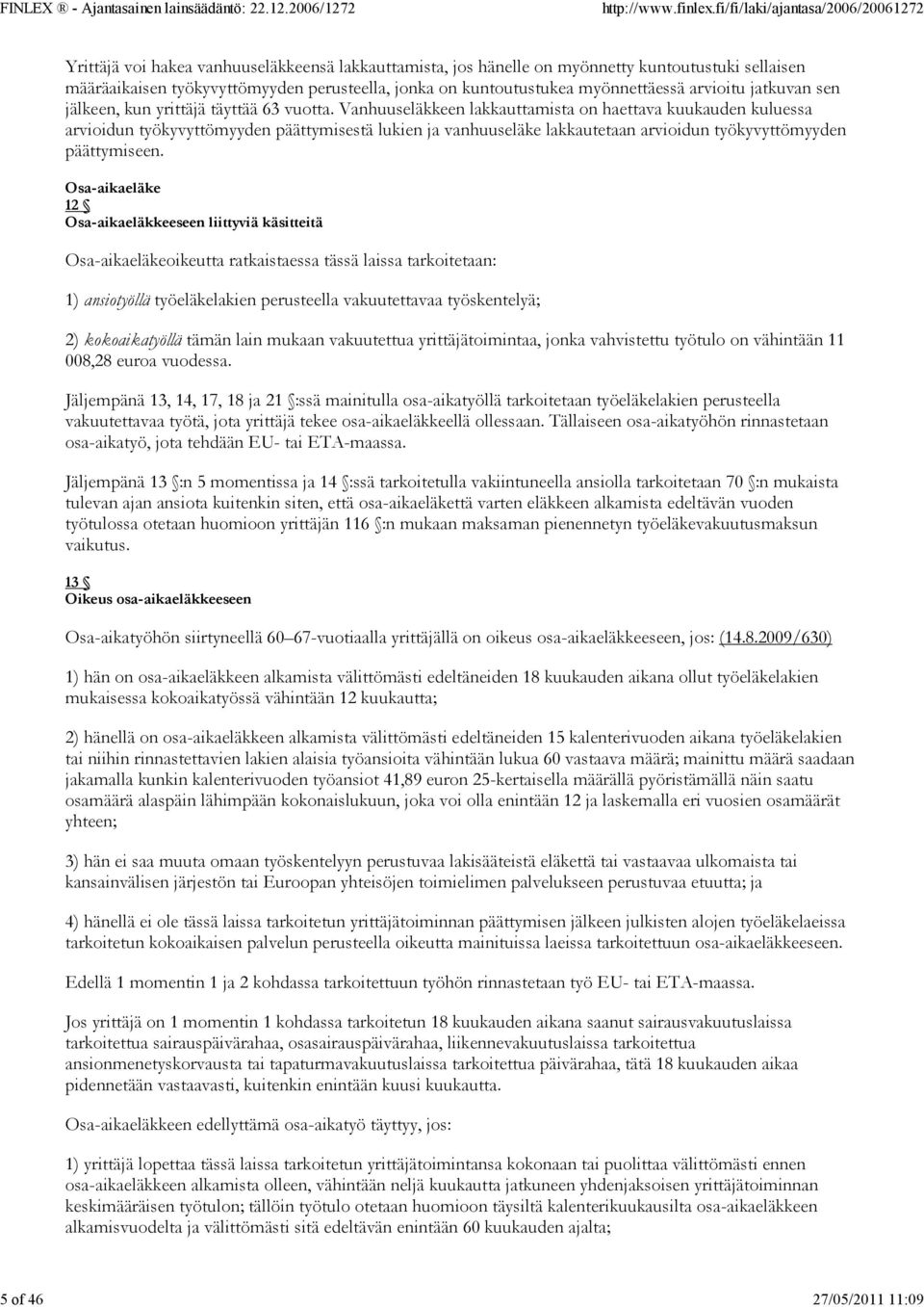 Vanhuuseläkkeen lakkauttamista on haettava kuukauden kuluessa arvioidun työkyvyttömyyden päättymisestä lukien ja vanhuuseläke lakkautetaan arvioidun työkyvyttömyyden päättymiseen.