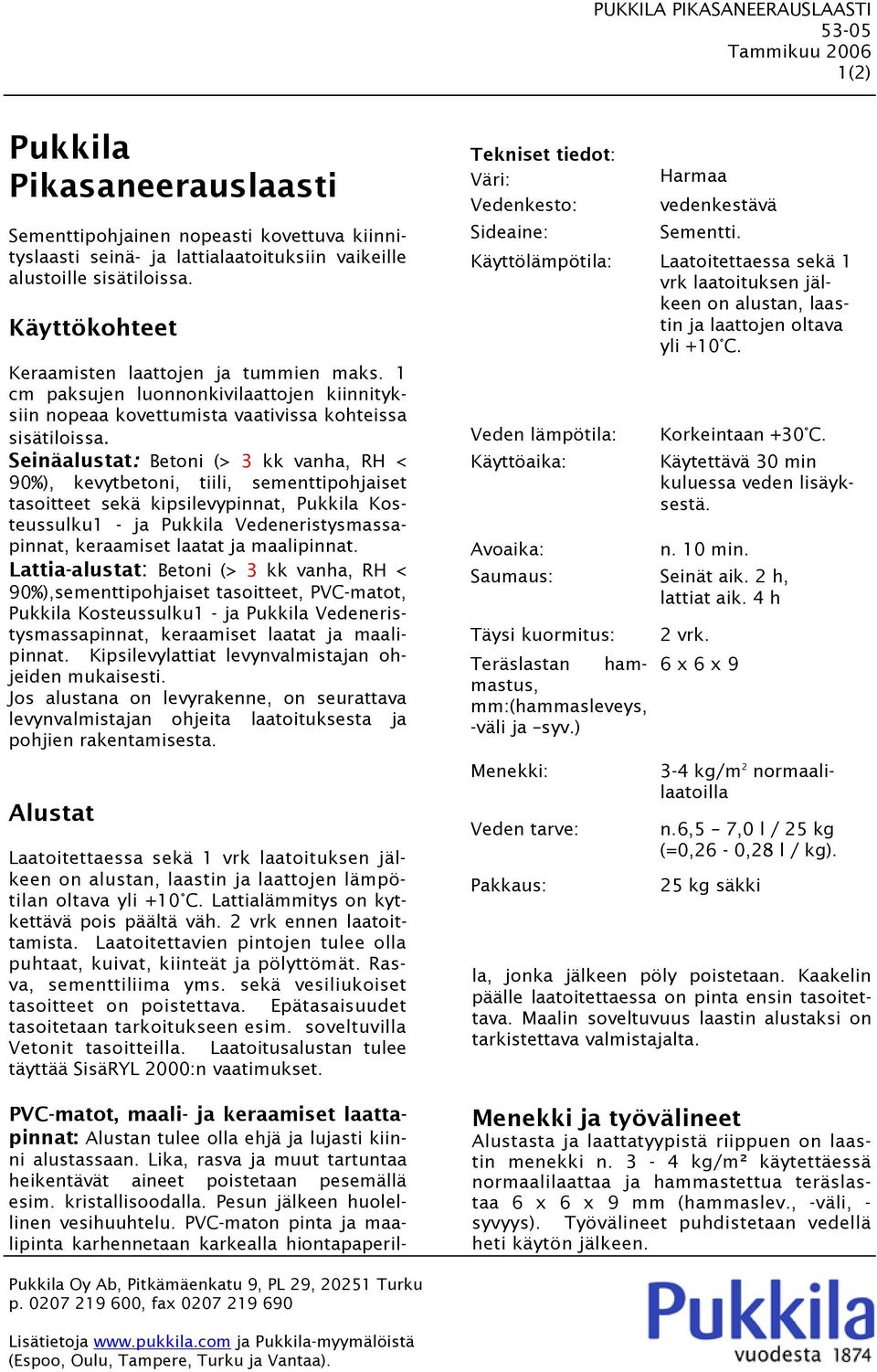 Seinäalustat: Betoni (> vanha, RH < 90%), kevytbetoni, tiili, sementtipohjaiset tasoitteet sekä kipsilevypinnat, Pukkila Kosteussulku1 - ja Pukkila Vedeneristysmassapinnat, keraamiset laatat ja