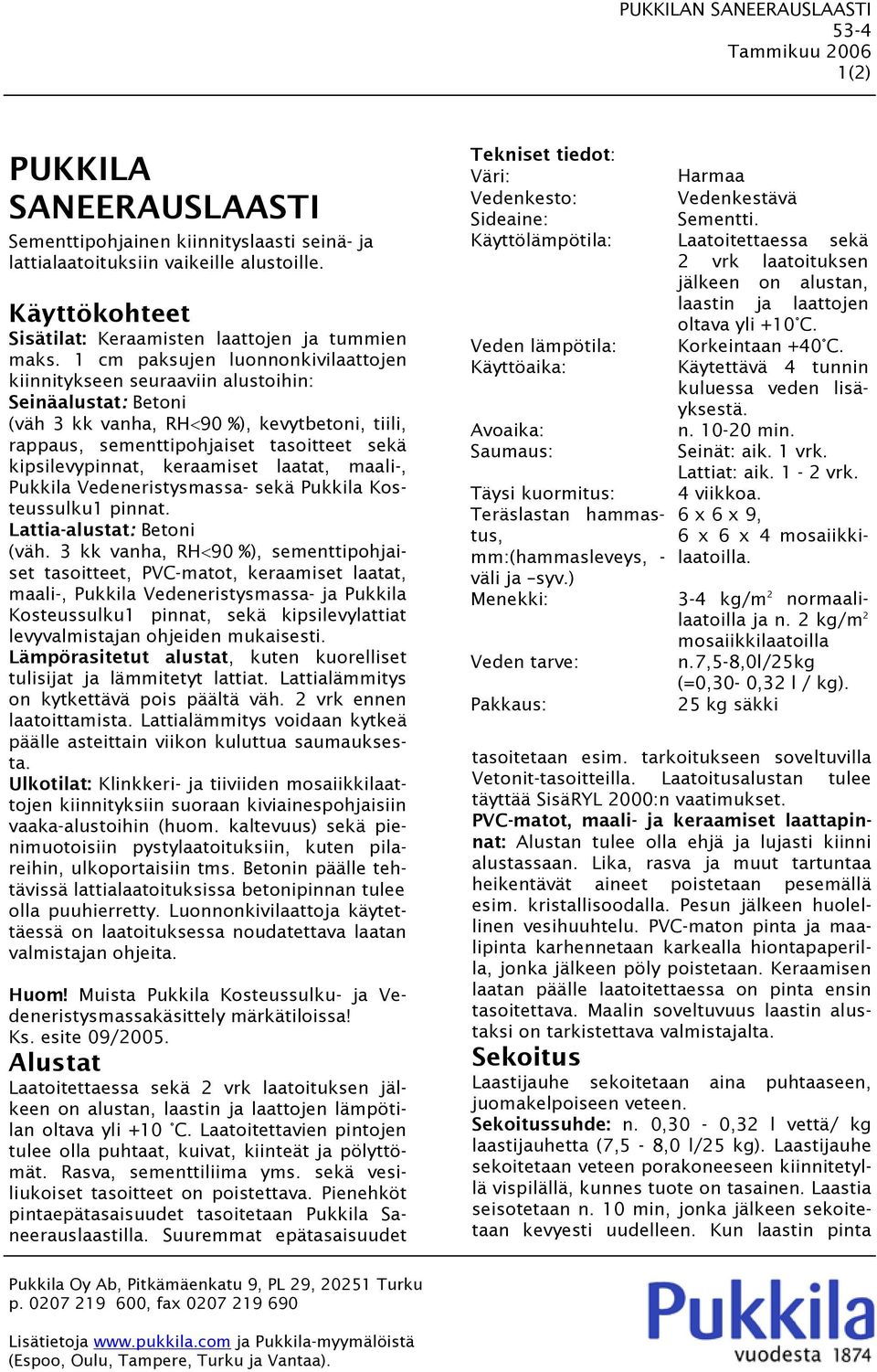 1 cm paksujen luonnonkivilaattojen kiinnitykseen seuraaviin alustoihin: Seinäalustat: Betoni (väh vanha, RH<90 %), kevytbetoni, tiili, rappaus, sementtipohjaiset tasoitteet sekä kipsilevypinnat,