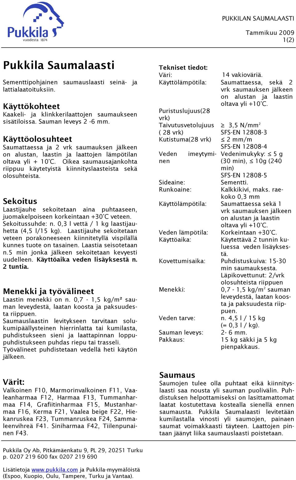 Oikea saumausajankohta riippuu käytetyistä kiinnityslaasteista sekä olosuhteista. Sekoitus Laastijauhe sekoitetaan aina puhtaaseen, juomakelpoiseen korkeintaan +30 C veteen. Sekoitussuhde: n.