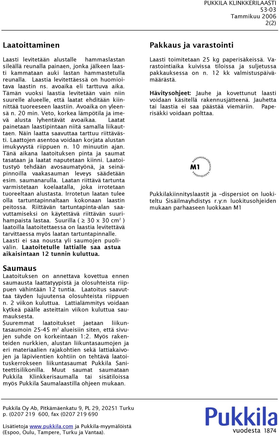 Avoaika on yleensä n. 20 min. Veto, korkea lämpötila ja imevä alusta lyhentävät avoaikaa. Laatat painetaan laastipintaan niitä samalla liikauttaen. Näin laatta saavuttaa tarttuu riittävästi.