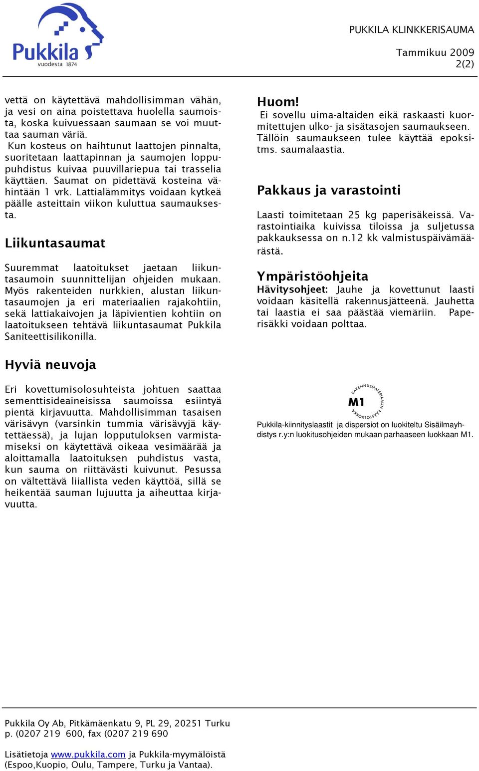 Lattialämmitys voidaan kytkeä päälle asteittain viikon kuluttua saumauksesta. Liikuntasaumat Suuremmat laatoitukset jaetaan liikuntasaumoin suunnittelijan ohjeiden mukaan.