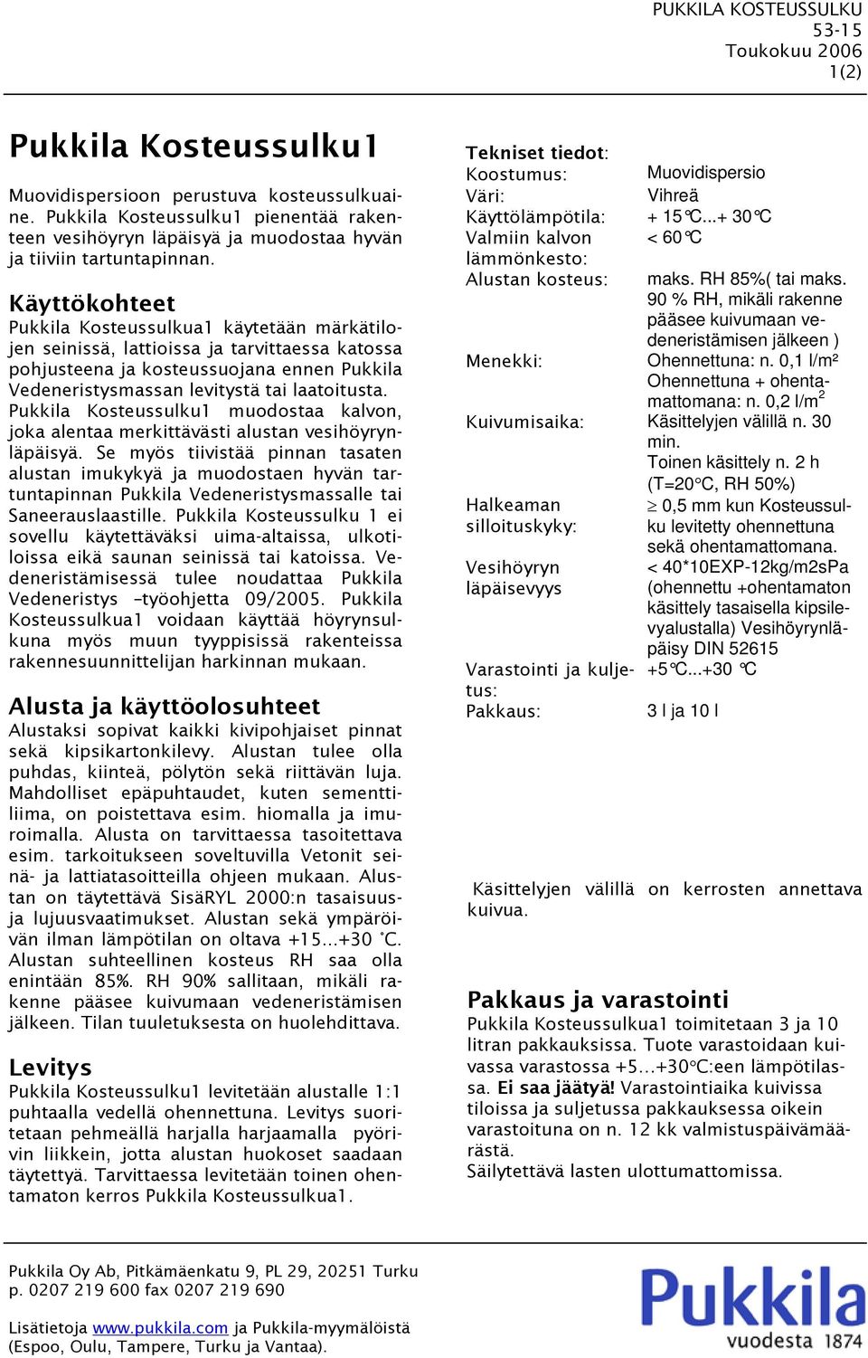 Pukkila Kosteussulkua1 käytetään märkätilojen seinissä, lattioissa ja tarvittaessa katossa pohjusteena ja kosteussuojana ennen Pukkila Vedeneristysmassan levitystä tai laatoitusta.