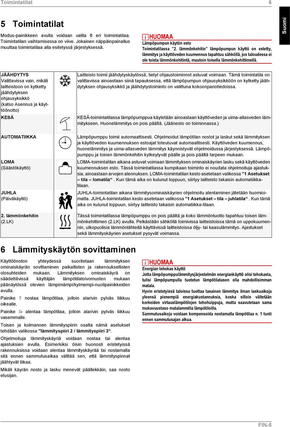 lämmönkehitin lämpöpumpun käyttö on estetty, lämmitys ja käyttöveden kuumennus tapahtuu sähköllä, jos taloudessa ei ole toista lämmönkehitintä, muutoin toisella lämmönkehittimellä.