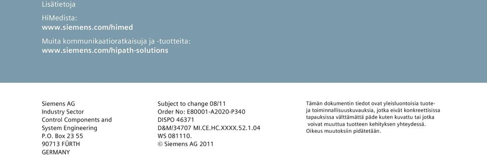 Siemens AG 2011 Tämän dokumentin tiedot ovat yleisluontoisia tuoteja toiminnallisuuskuvauksia, jotka eivät konkreettisissa tapauksissa välttämättä