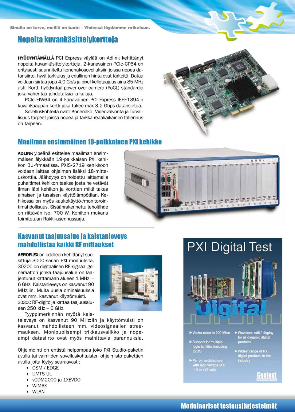 0 Gb/s ja pixel kellotaajuus aina 85 MHz asti. Kortti hyödyntää power over camera (PoCL) standardia joka vähentää johdotuksia ja kuluja. PCIe-FIW64 on 4-kanavainen PCI Express IEEE1394.
