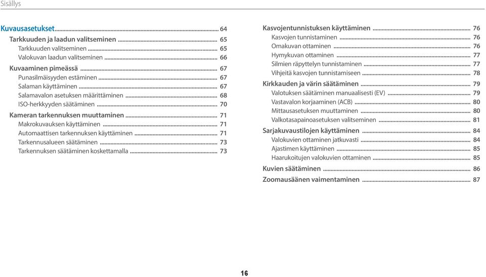 .. 71 Automaattisen tarkennuksen käyttäminen... 71 Tarkennusalueen säätäminen... 73 Tarkennuksen säätäminen koskettamalla... 73 Kasvojentunnistuksen käyttäminen... 76 Kasvojen tunnistaminen.