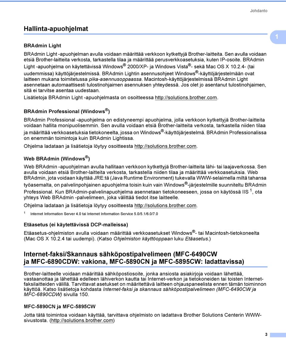 BRAdmin Light -apuohjelma on käytettävissä Windows 2000/XP- ja Windows Vista - sekä Mac OS X 10.2.4- (tai uudemmissa) käyttöjärjestelmissä.