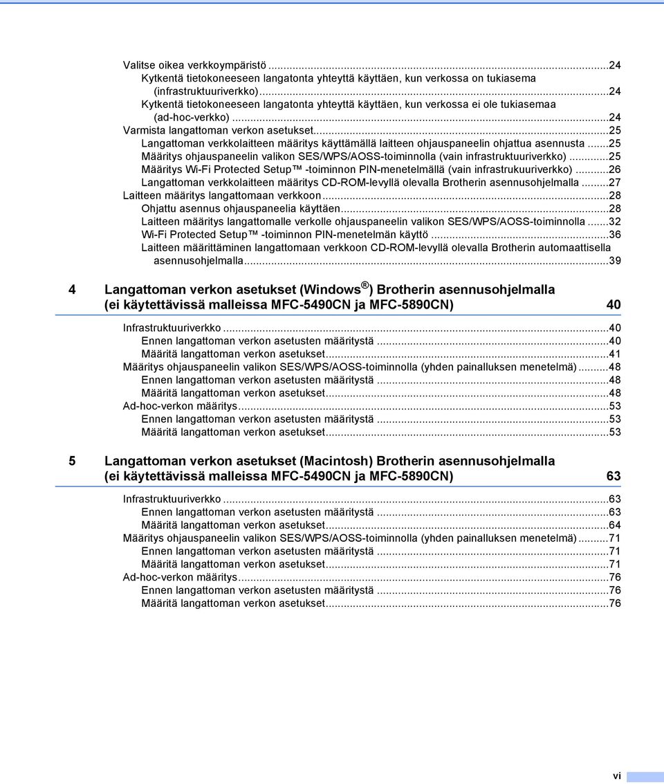 ..25 Langattoman verkkolaitteen määritys käyttämällä laitteen ohjauspaneelin ohjattua asennusta...25 Määritys ohjauspaneelin valikon SES/WPS/AOSS-toiminnolla (vain infrastruktuuriverkko).