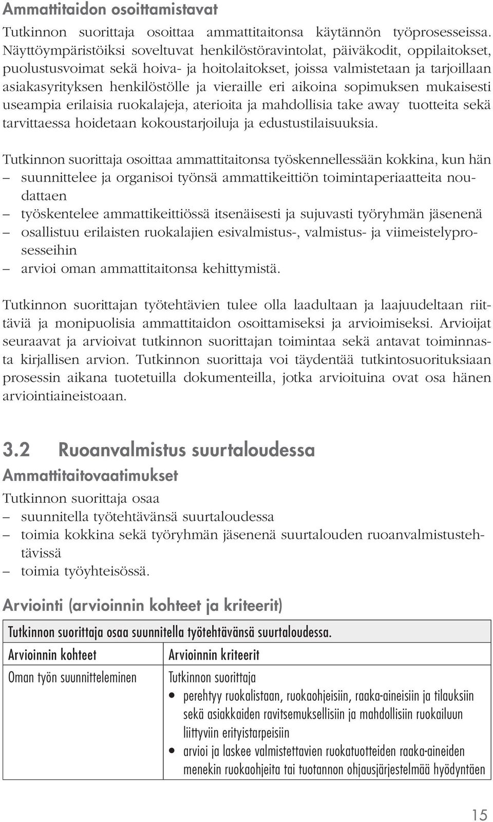 vieraille eri aikoina sopimuksen mukaisesti useampia erilaisia ruokalajeja, aterioita ja mahdollisia take away tuotteita sekä tarvittaessa hoidetaan kokoustarjoiluja ja edustustilaisuuksia.