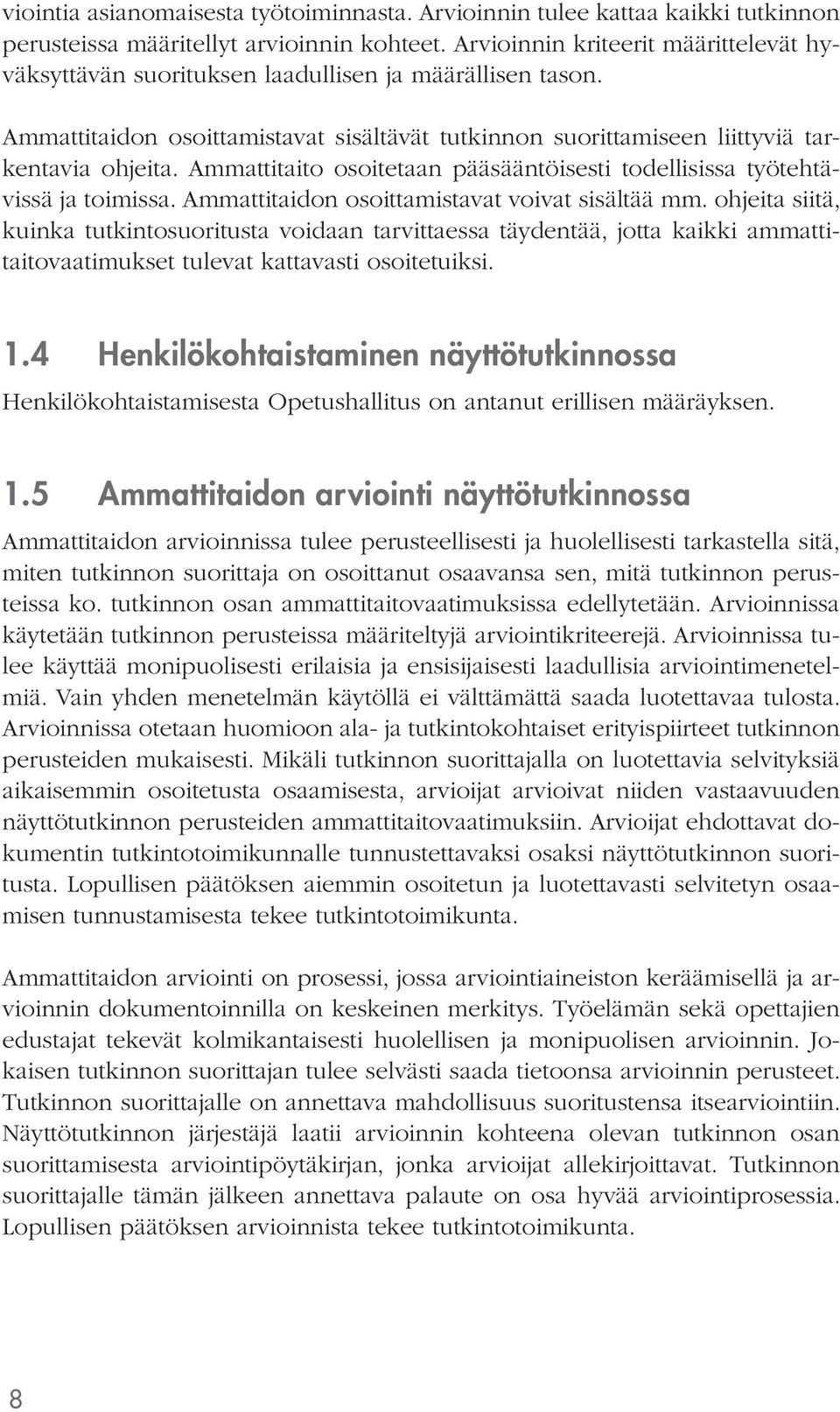 Ammattitaito osoitetaan pääsääntöisesti todellisissa työtehtävissä ja toimissa. Ammattitaidon osoittamistavat voivat sisältää mm.