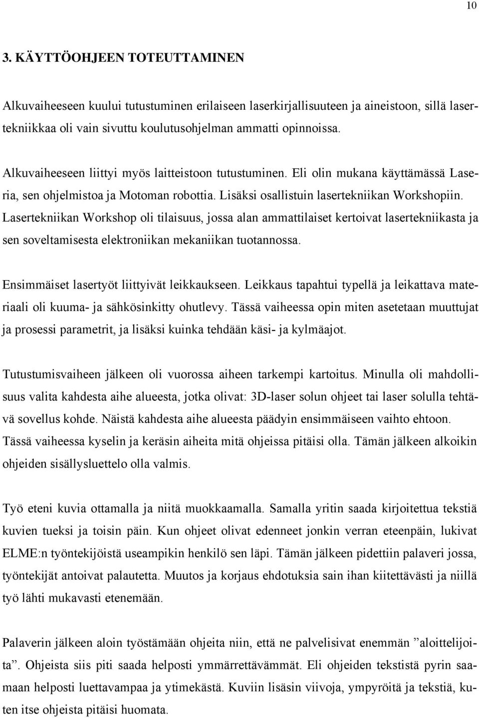Lasertekniikan Workshop oli tilaisuus, jossa alan ammattilaiset kertoivat lasertekniikasta ja sen soveltamisesta elektroniikan mekaniikan tuotannossa. Ensimmäiset lasertyöt liittyivät leikkaukseen.