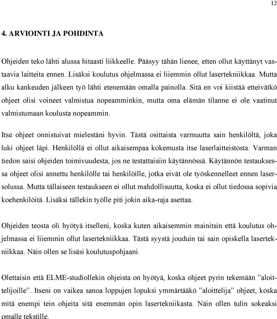 Sitä en voi kiistää etteivätkö ohjeet olisi voineet valmistua nopeamminkin, mutta oma elämän tilanne ei ole vaatinut valmistumaan koulusta nopeammin. Itse ohjeet onnistuivat mielestäni hyvin.