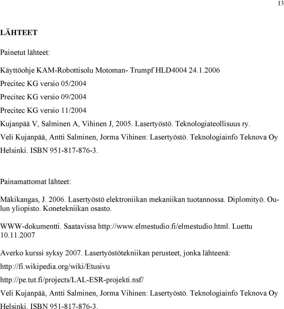 Lasertyöstö elektroniikan mekaniikan tuotannossa. Diplomityö. Oulun yliopisto. Konetekniikan osasto. WWW-dokumentti. Saatavissa http://www.elmestudio.fi/elmestudio.html. Luettu 10.11.