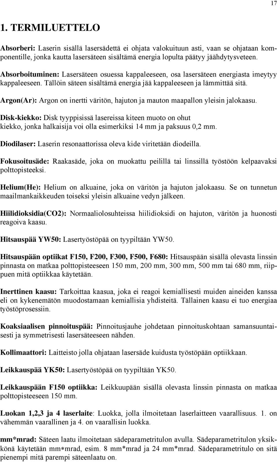 Argon(Ar): Argon on inertti väritön, hajuton ja mauton maapallon yleisin jalokaasu.