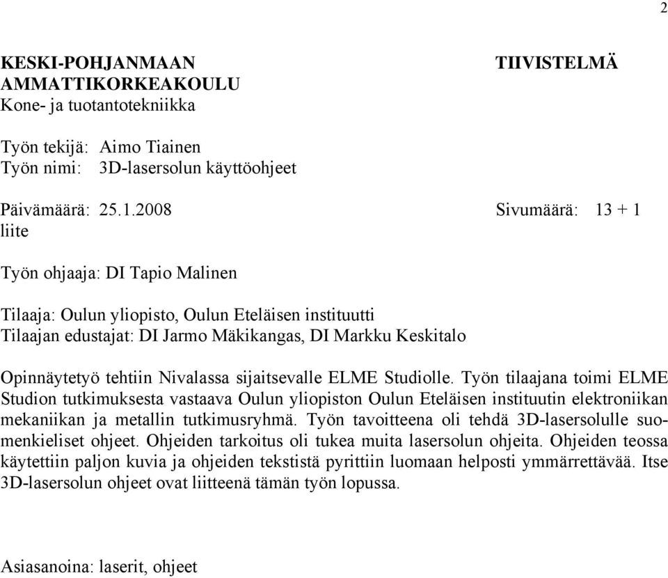 Nivalassa sijaitsevalle ELME Studiolle. Työn tilaajana toimi ELME Studion tutkimuksesta vastaava Oulun yliopiston Oulun Eteläisen instituutin elektroniikan mekaniikan ja metallin tutkimusryhmä.