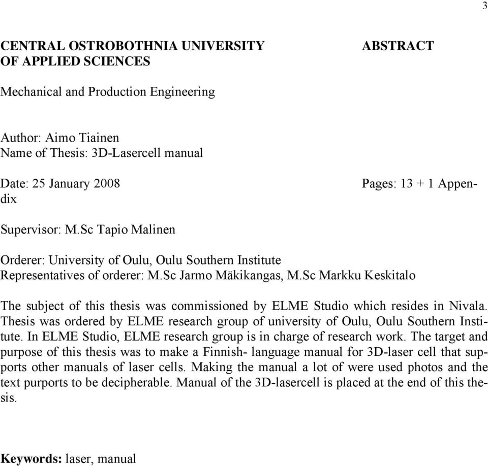 Sc Markku Keskitalo The subject of this thesis was commissioned by ELME Studio which resides in Nivala. Thesis was ordered by ELME research group of university of Oulu, Oulu Southern Institute.
