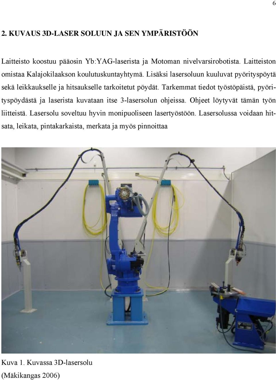 Lisäksi lasersoluun kuuluvat pyörityspöytä sekä leikkaukselle ja hitsaukselle tarkoitetut pöydät.