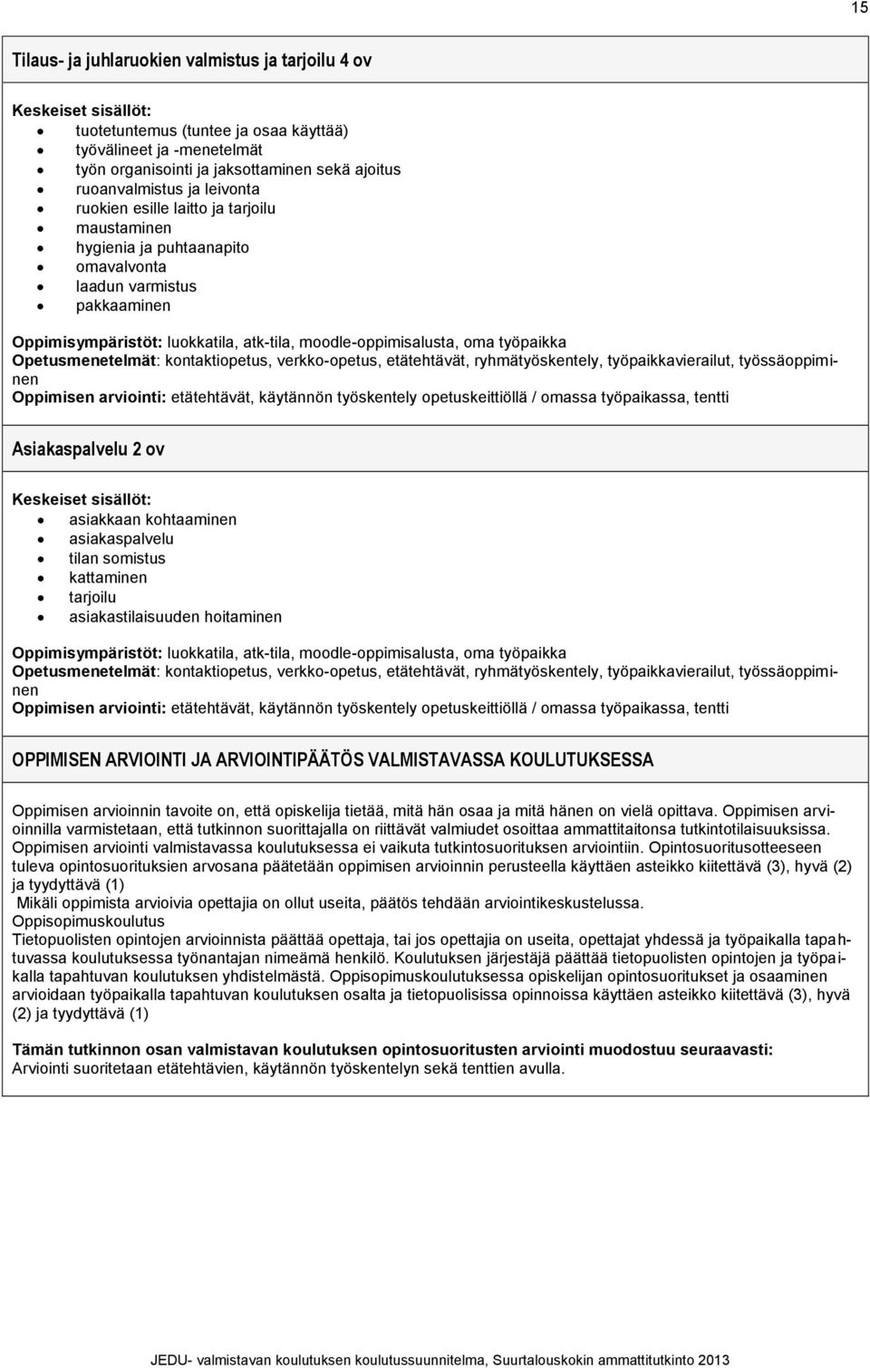 tarjoilu asiakastilaisuuden hoitaminen OPPIMISEN ARVIOINTI JA ARVIOINTIPÄÄTÖS VALMISTAVASSA KOULUTUKSESSA Oppimisen arvioinnin tavoite on, että opiskelija tietää, mitä hän osaa ja mitä hänen on vielä