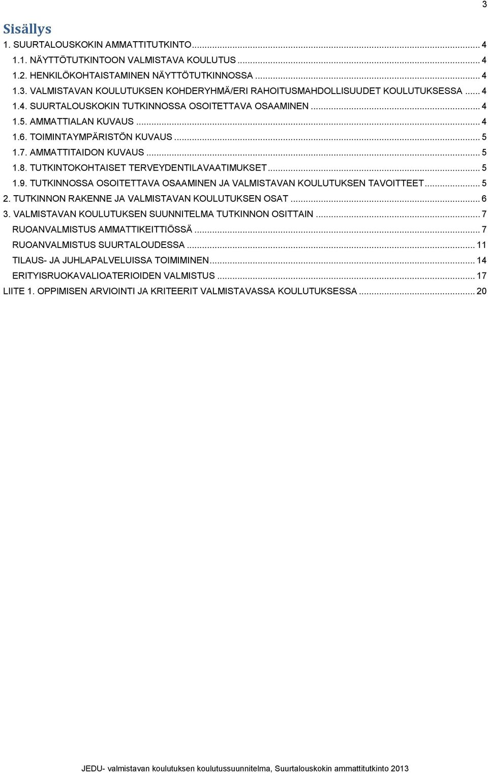 TOIMINTAYMPÄRISTÖN KUVAUS... 5 1.7. AMMATTITAIDON KUVAUS... 5 1.8. TUTKINTOKOHTAISET TERVEYDENTILAVAATIMUKSET... 5 1.9. TUTKINNOSSA OSOITETTAVA OSAAMINEN JA VALMISTAVAN KOULUTUKSEN TAVOITTEET... 5 2.