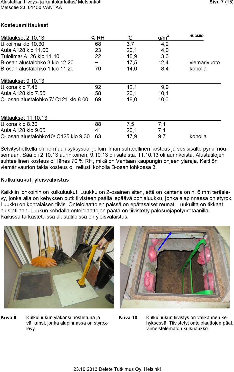 45 92 12,1 9,9 Aula A128 klo 7.55 58 20,1 10,1 C- osan alustalohko 7/ C121 klo 8.00 69 18,0 10,6 Mittaukset 11.10.13 Ulkona klo 8.30 88 7,5 7,1 Aula A128 klo 9.