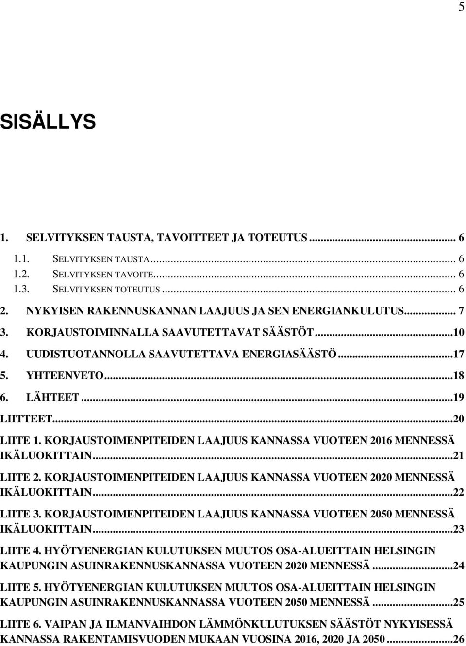 ..19 LIITTEET...20 LIITE 1. KORJAUSTOIMENPITEIDEN LAAJUUS KANNASSA VUOTEEN 2016 MENNESSÄ IKÄLUOKITTAIN...21 LIITE 2. KORJAUSTOIMENPITEIDEN LAAJUUS KANNASSA VUOTEEN 2020 MENNESSÄ IKÄLUOKITTAIN.