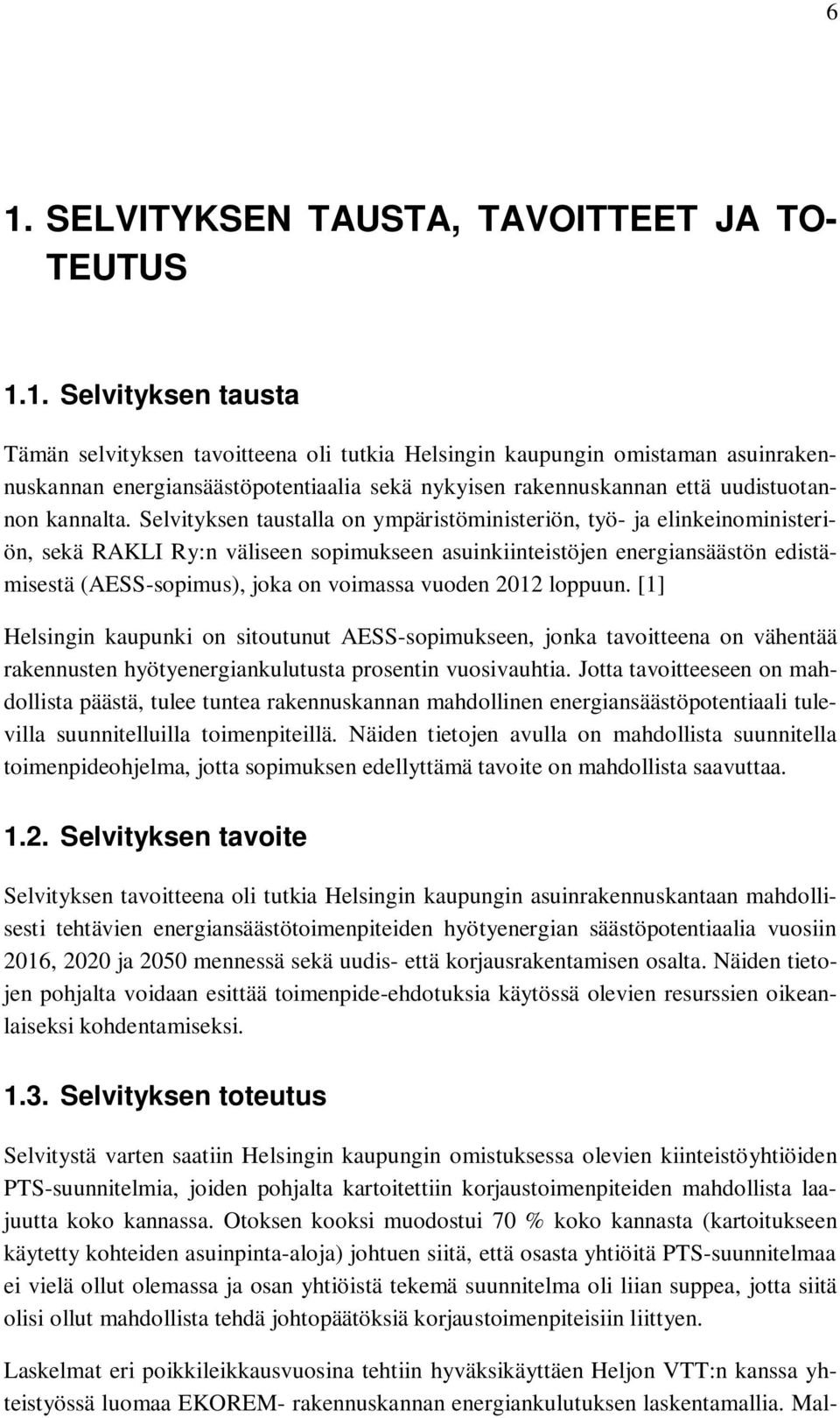 vuoden 2012 loppuun. [1] Helsingin kaupunki on sitoutunut AESS-sopimukseen, jonka tavoitteena on vähentää rakennusten hyötyenergiankulutusta prosentin vuosivauhtia.