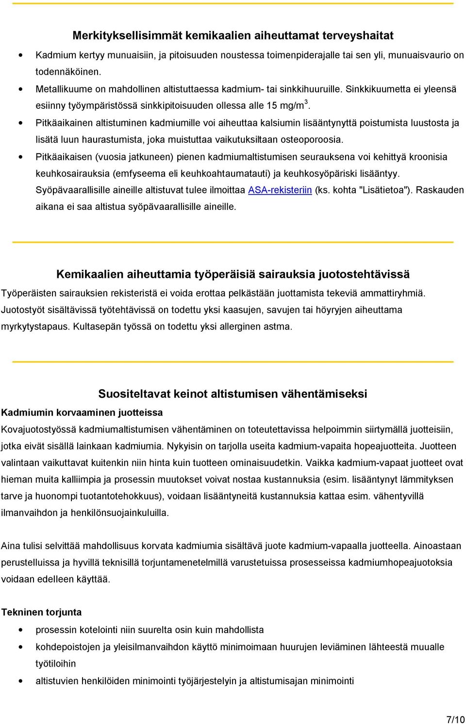Pitkäaikainen altistuminen kadmiumille voi aiheuttaa kalsiumin lisääntynyttä poistumista luustosta ja lisätä luun haurastumista, joka muistuttaa vaikutuksiltaan osteoporoosia.
