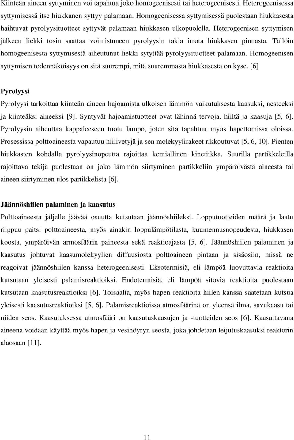Heterogeenisen syttymisen jälkeen liekki tosin saattaa voimistuneen pyrolyysin takia irrota hiukkasen pinnasta.