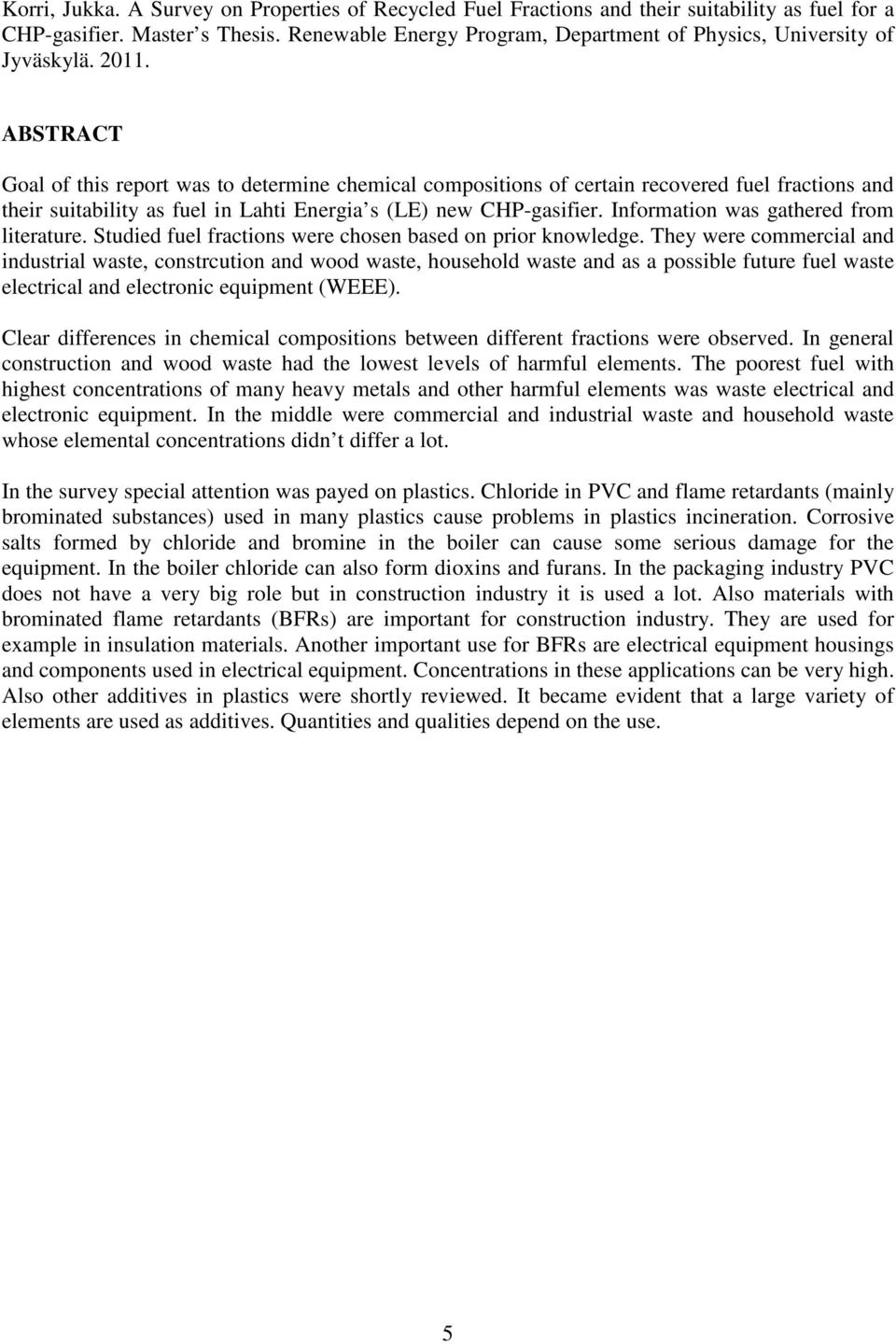 ABSTRACT Goal of this report was to determine chemical compositions of certain recovered fuel fractions and their suitability as fuel in Lahti Energia s (LE) new CHP-gasifier.