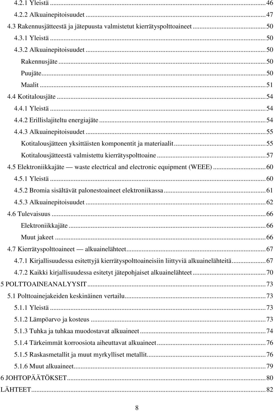 ..55 Kotitalousjätteestä valmistettu kierrätyspolttoaine...57 4.5 Elektroniikkajäte waste electrical and electronic equipment (WEEE)...60 4.5.1 Yleistä...60 4.5.2 Bromia sisältävät palonestoaineet elektroniikassa.
