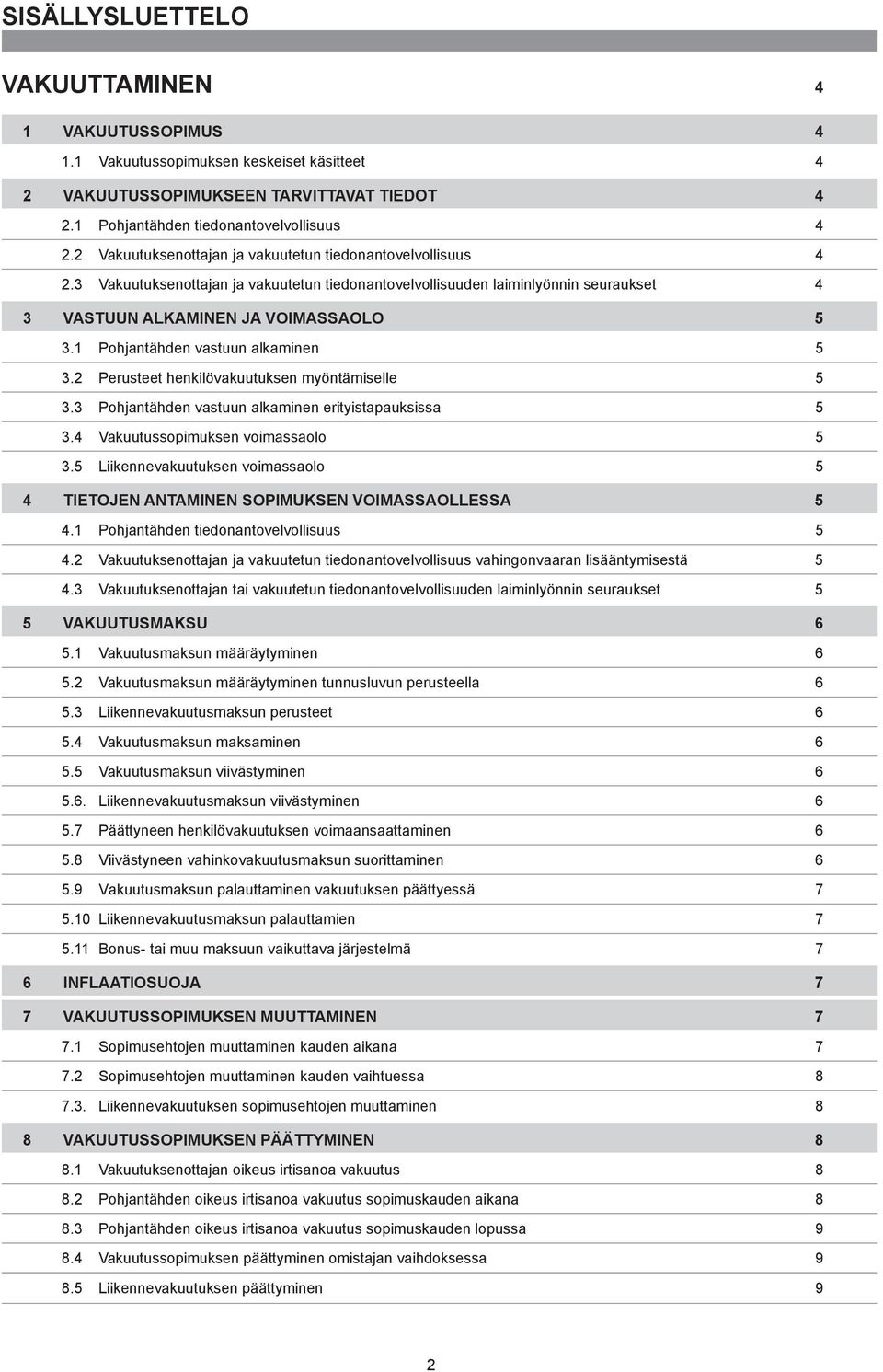 1 Pohjantähden vastuun alkaminen 5 3.2 Perusteet henkilövakuutuksen myöntämiselle 5 3.3 Pohjantähden vastuun alkaminen erityistapauksissa 5 3.4 Vakuutussopimuksen voimassaolo 5 3.