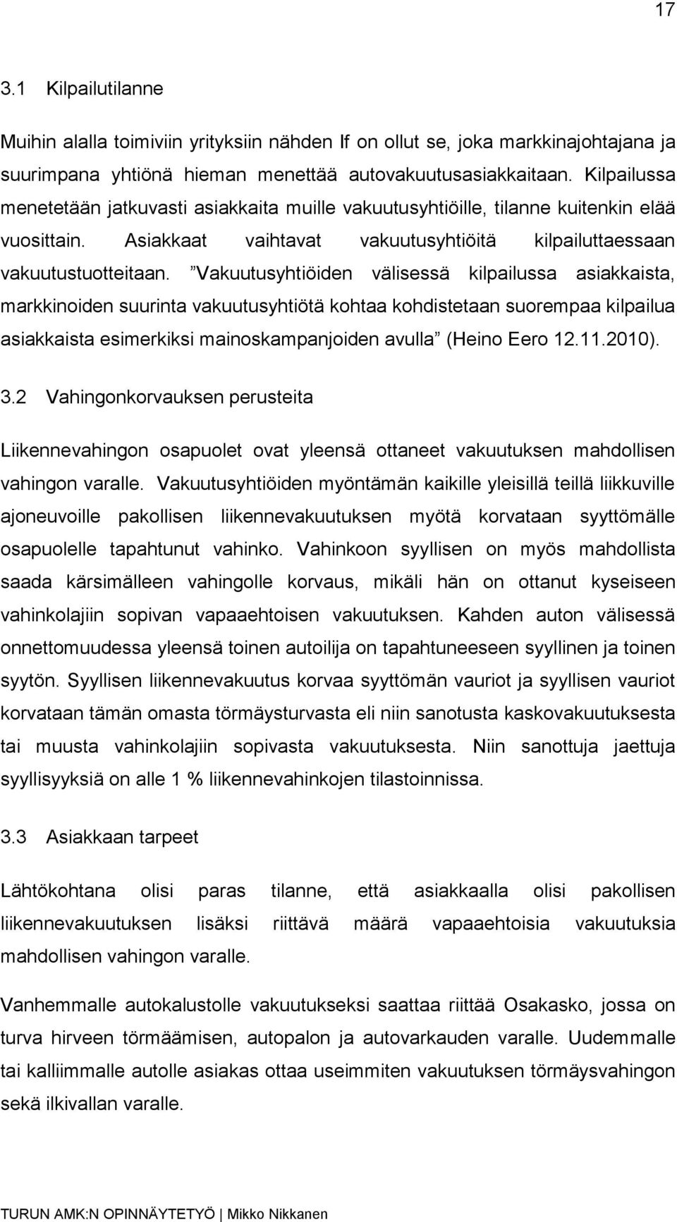 Vakuutusyhtiöiden välisessä kilpailussa asiakkaista, markkinoiden suurinta vakuutusyhtiötä kohtaa kohdistetaan suorempaa kilpailua asiakkaista esimerkiksi mainoskampanjoiden avulla (Heino Eero 12.11.