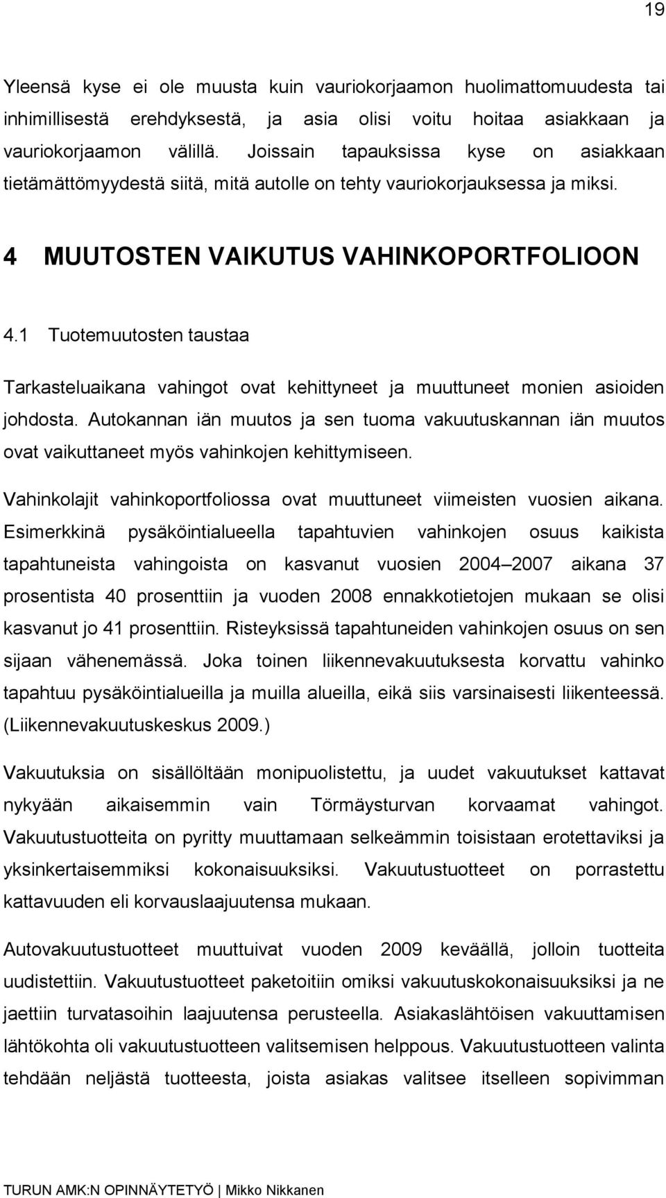 1 Tuotemuutosten taustaa Tarkasteluaikana vahingot ovat kehittyneet ja muuttuneet monien asioiden johdosta.