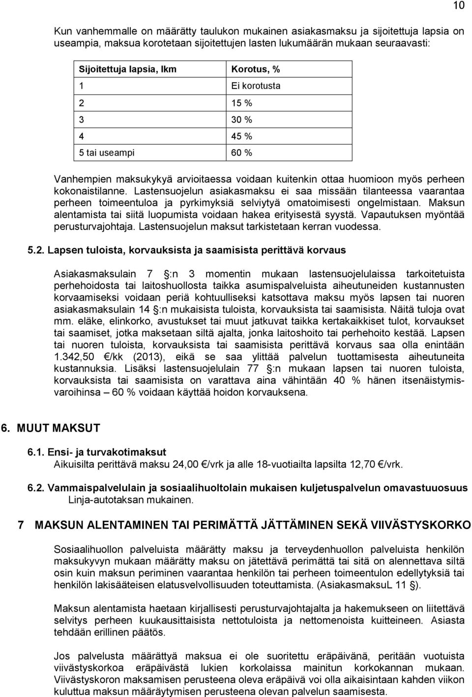 Lastensuojelun asiakasmaksu ei saa missään tilanteessa vaarantaa perheen toimeentuloa ja pyrkimyksiä selviytyä omatoimisesti ongelmistaan.