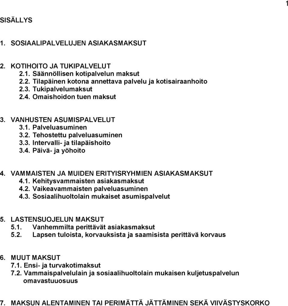 VAMMAISTEN JA MUIDEN ERITYISRYHMIEN ASIAKASMAKSUT 4.1. Kehitysvammaisten asiakasmaksut 4.2. Vaikeavammaisten palveluasuminen 4.3. Sosiaalihuoltolain mukaiset asumispalvelut 5. LASTENSUOJELUN MAKSUT 5.