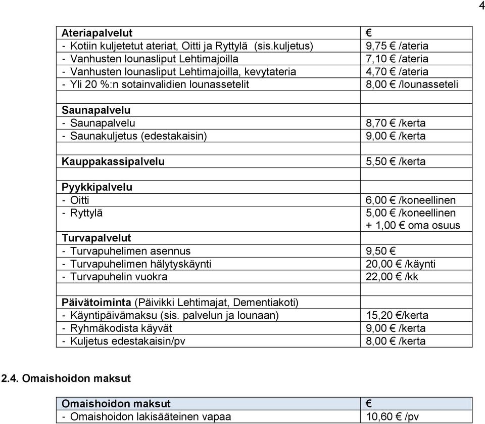 Saunapalvelu - Saunapalvelu 8,70 /kerta - Saunakuljetus (edestakaisin) 9,00 /kerta Kauppakassipalvelu 5,50 /kerta Pyykkipalvelu - Oitti 6,00 /koneellinen - Ryttylä 5,00 /koneellinen + 1,00 oma osuus