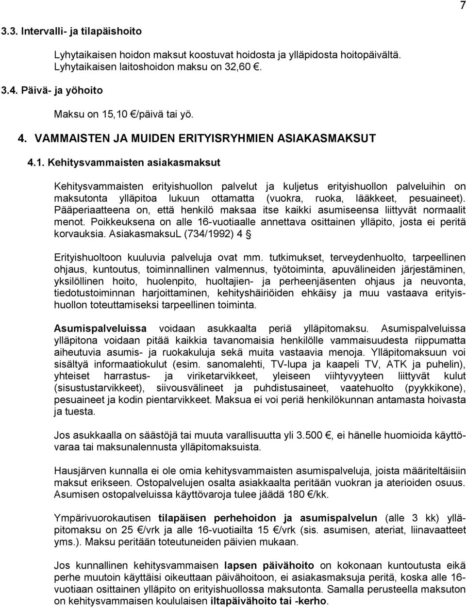 ,10 /päivä tai yö. 4. VAMMAISTEN JA MUIDEN ERITYISRYHMIEN ASIAKASMAKSUT 4.1. Kehitysvammaisten asiakasmaksut Kehitysvammaisten erityishuollon palvelut ja kuljetus erityishuollon palveluihin on maksutonta ylläpitoa lukuun ottamatta (vuokra, ruoka, lääkkeet, pesuaineet).