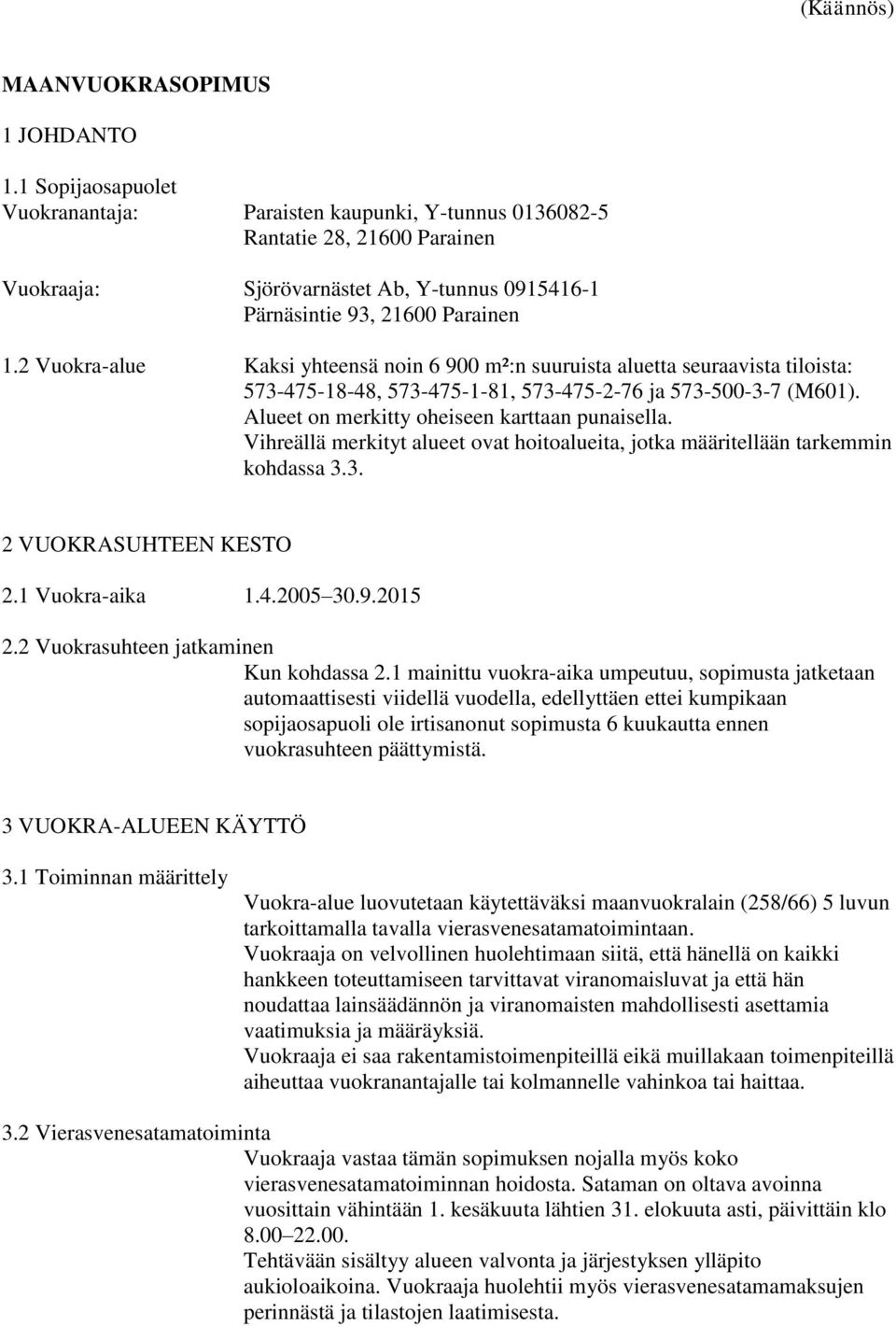 2 Vuokra-alue Kaksi yhteensä noin 6 900 m²:n suuruista aluetta seuraavista tiloista: 573-475-18-48, 573-475-1-81, 573-475-2-76 ja 573-500-3-7 (M601). Alueet on merkitty oheiseen karttaan punaisella.