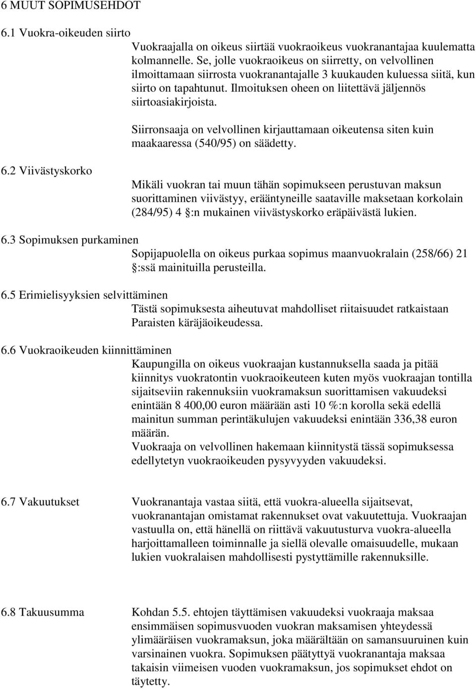 Ilmoituksen oheen on liitettävä jäljennös siirtoasiakirjoista. Siirronsaaja on velvollinen kirjauttamaan oikeutensa siten kuin maakaaressa (540/95) on säädetty. 6.