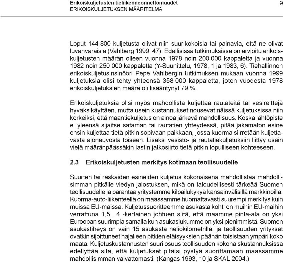 Tiehallinnon erikoiskuljetusinsinööri Pepe Vahlbergin tutkimuksen mukaan vuonna 1999 kuljetuksia olisi tehty yhteensä 358 000 kappaletta, joten vuodesta 1978 erikoiskuljetuksien määrä oli lisääntynyt